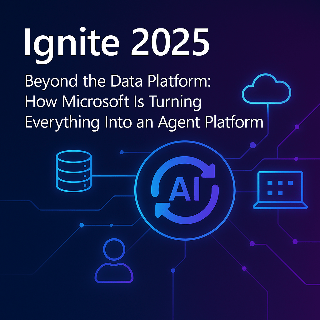 Ignite 2025 Beyond the Data Platform: How Microsoft Is Turning Everything Into an Agent&nbsp;Platform