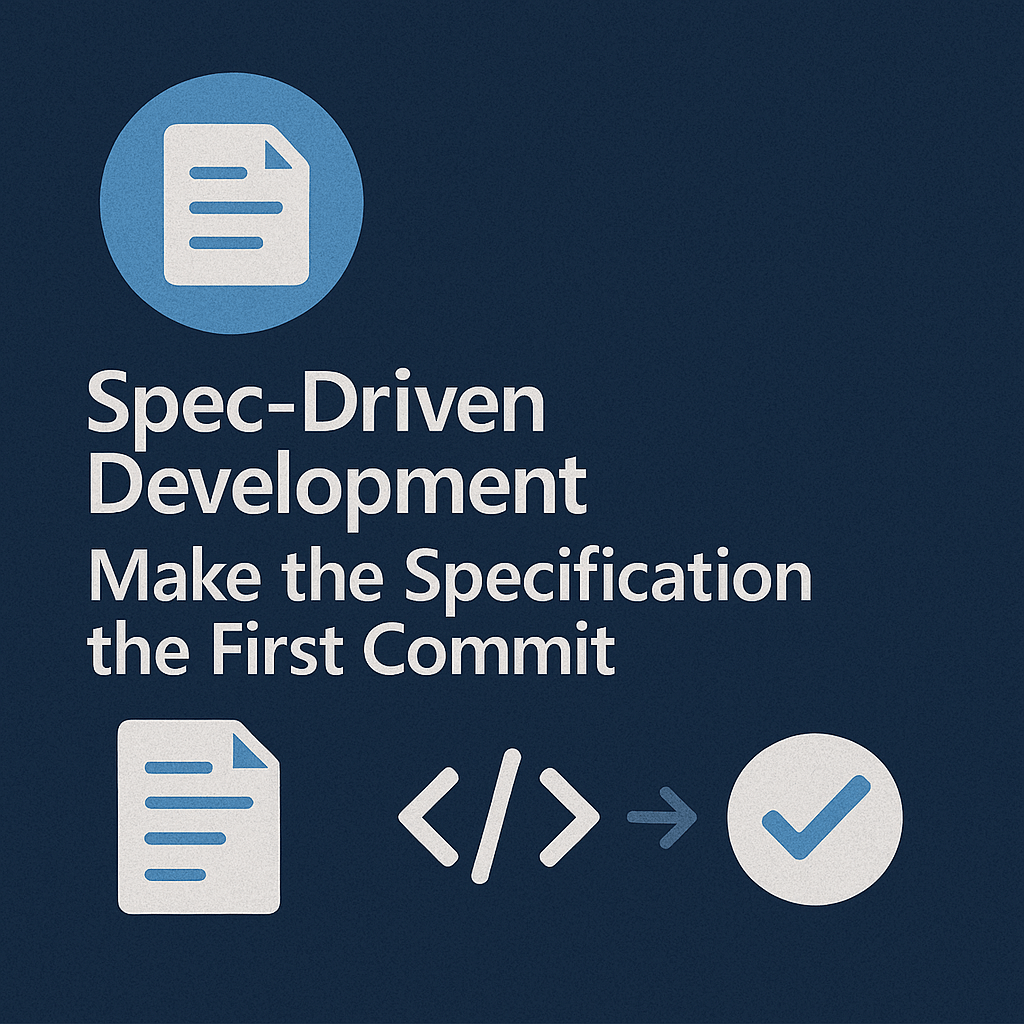 Spec‑Driven Development: Make the Specification the First&nbsp;Commit