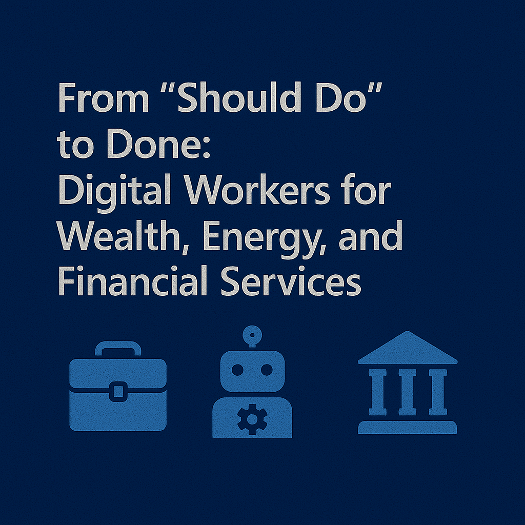 From “Should‑Do” to Done: Digital Workers for Wealth, Energy, and Financial&nbsp;Services
